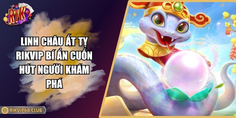 Linh Châu Ất Tỵ Rikvip