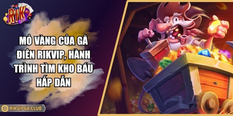 Mỏ Vàng Của Gã Điên Rikvip